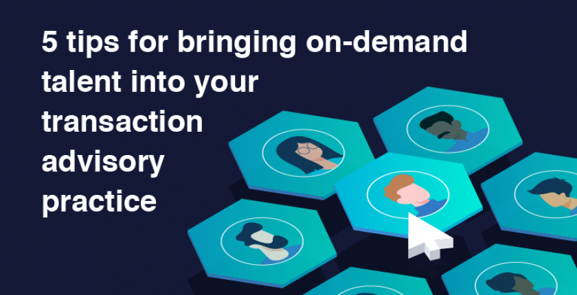 5 Tips for Bringing On-Demand Talent Into Your Transaction Advisory Practice